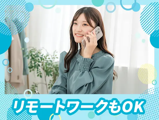 【効率よく働く◎】リモートワークや直行直帰の活用もOKです！
