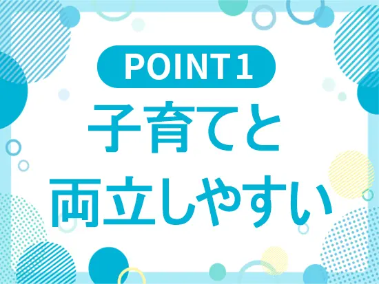 子育て中の社員も多く、子どもの急な体調不良などにも柔軟に対応しています。