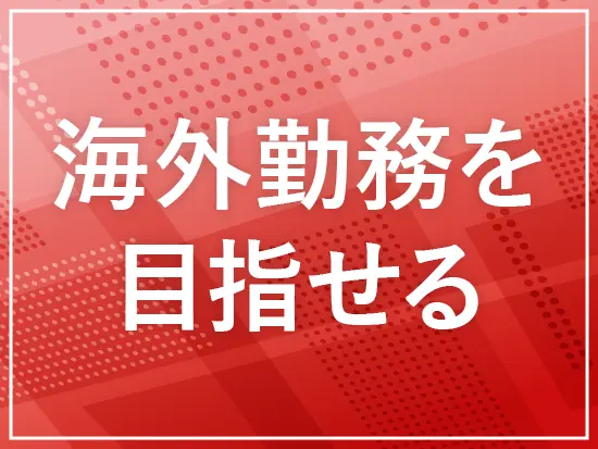 陸上職社員の5人に1人が海外勤務という環境で、グローバルに活躍できます。