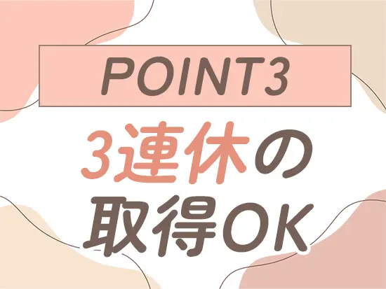 連休の取得もOKで、リフレッシュをしながら働けます◎