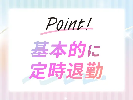 残業はほぼなく、プライベートの時間も大切にできます♪