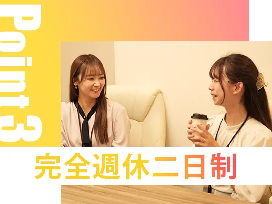 完全週休2日制で週末はしっかり休養。オンオフを切り替えやすい環境です。