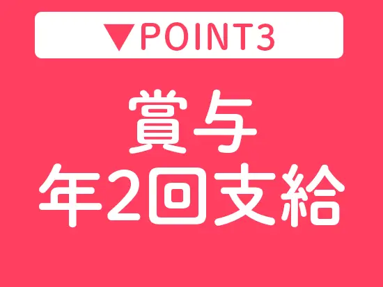賞与も年2回あり！理想の収入が実現できる給与体系をご用意しています！