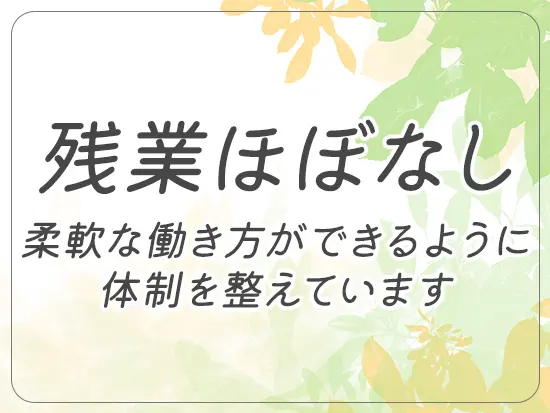 繁忙期も含め基本的に残業が発生しないように業務量をコントロールしています。
