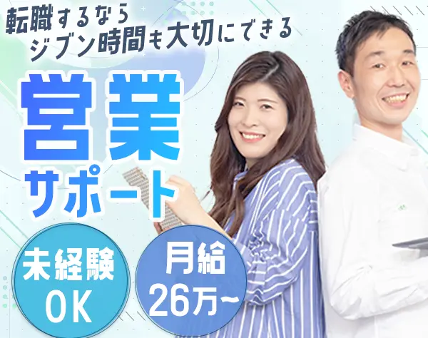 営業サポート*未経験OK*土日祝休み*残業少なめ*研修後在宅ワークも可