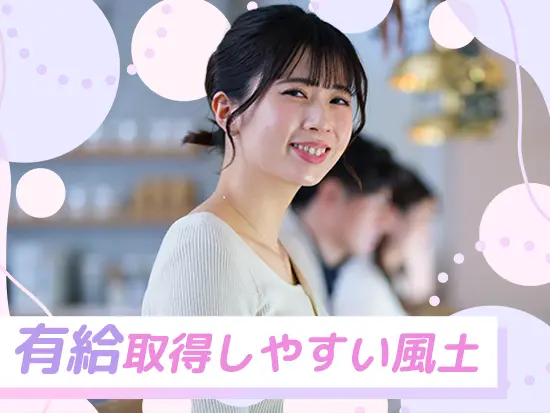 有給取得しやすく、プライベートも大切にできる環境を整えています◎