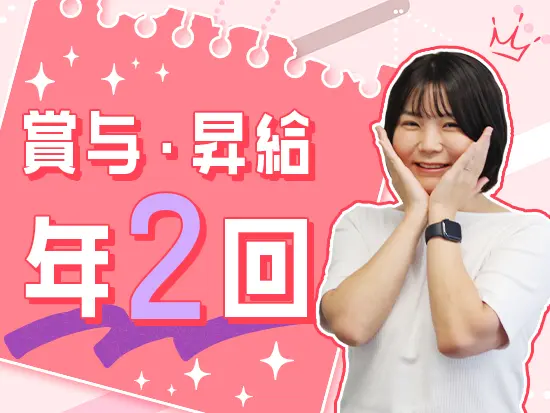 頑張りを還元する仕組みが整えられています。働きやすさも満足できる環境で成長していきましょう☆