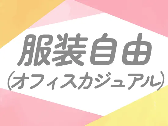 ご自身の好きな服装で勤務いただけます！