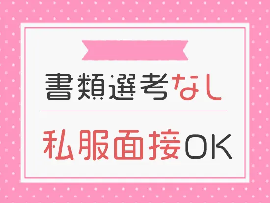 完全人柄重視の採用です◎面接は基本1回！負担なく進めてまいります◎