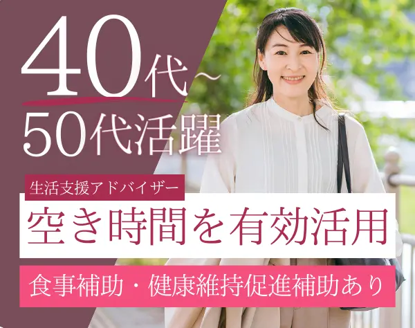 生活支援アドバイザー*未経験歓迎*40代～50代活躍*平日は13:30までの勤務