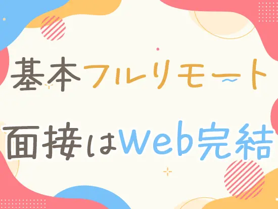 全国からのご応募OK！面接は全てWebで行うので、入社前に会社にお越しいただく必要はありません。