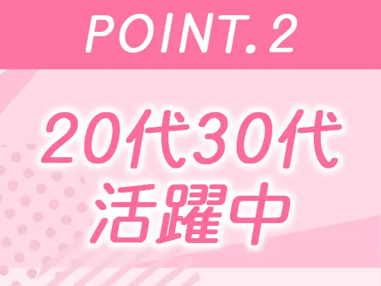 20代～30代の若手社員が多数活躍しています！同世代と一緒に仕事ができる環境です。