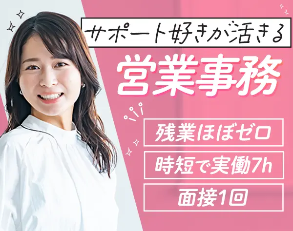 営業事務*未経験OK！魅力の実働7h*残業ほぼゼロ*面接1回*土日祝休み