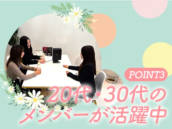 比較的若いメンバーが多く活躍しており、フランクにコミュニケーションが取れるあたたかい職場環境です！