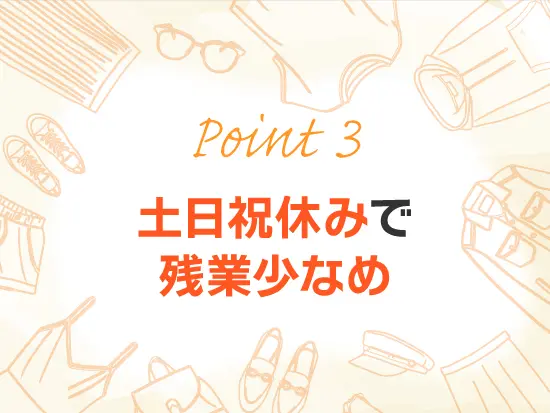 残業月15h程度＆基本土日祝休み。プライベートも大切にしながら働けます