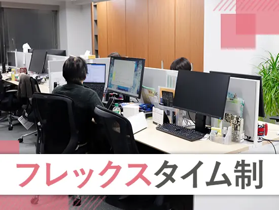 フレックスタイム制だからあなたのペースで柔軟な働き方ができます！