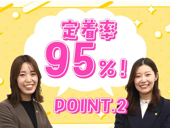 働きやすい環境が整っているからこそ、定着率は驚異の95%！
