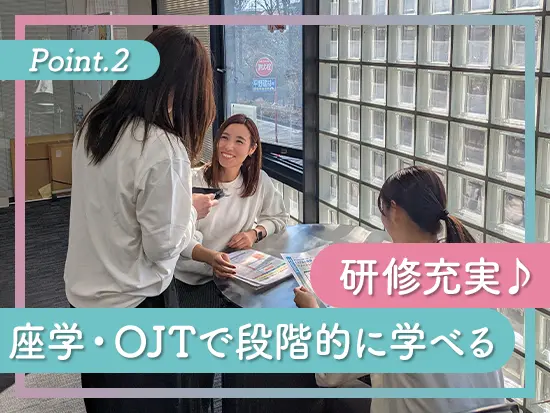 「いきなり一人で任せる」なんてことは一切ありませんので、ご安心ください！