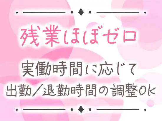 “時間外ゼロ”を掲げる私たち。定時を超えた場合は、翌日の勤務時間を短くするなど、柔軟な働き方が可能◎