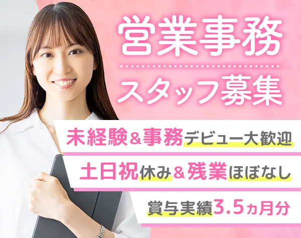 営業事務スタッフ*未経験歓迎*残業月5H程度*賞与実績3.5ヵ月分*転勤なし