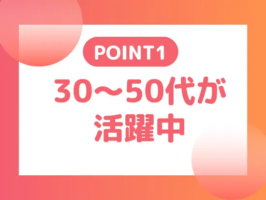 30代～50代の幅広い年齢層が活躍中！安心して長く続けられる証です。