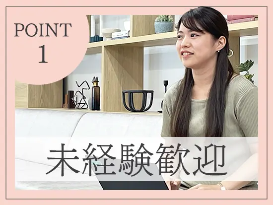 業界の経験や知識は一切不要！入社後は先輩社員がイチから丁寧にレクチャーします。