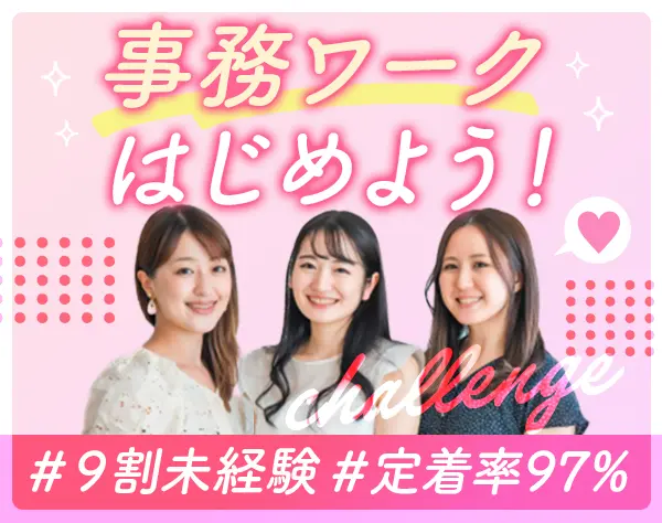 事務アシスタント/未経験OK/定着率97％/賞与年2回/残業月10時間以内