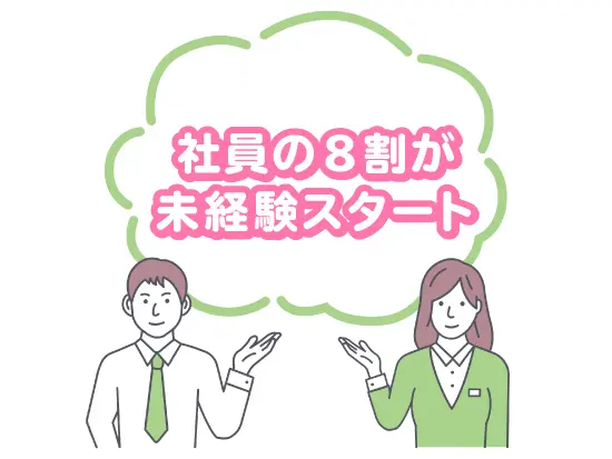 社員の8割が未経験スタートですので、安心してスタート出来ます♪