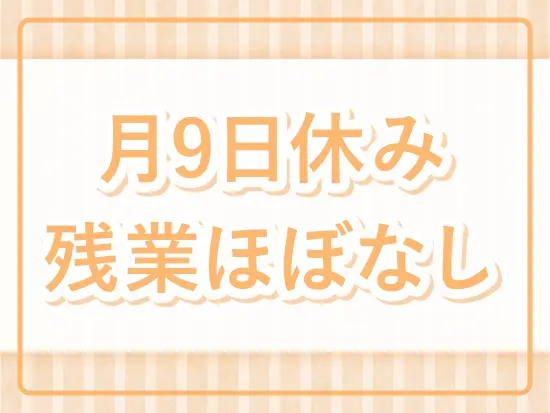 基本土日休み。シフトにより土曜・祝日に出勤していただく場合があります。