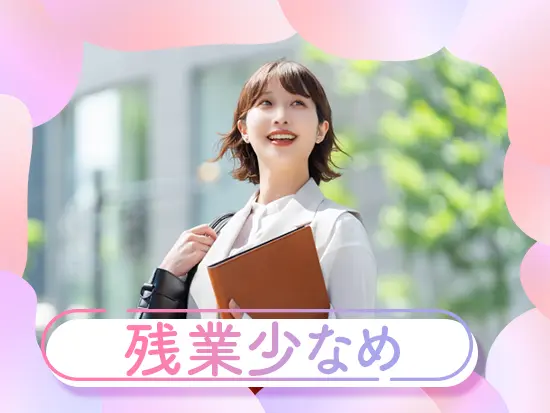 定時退社が基本だから、仕事終わりの時間も楽しめるメリハリある毎日が送れます♪