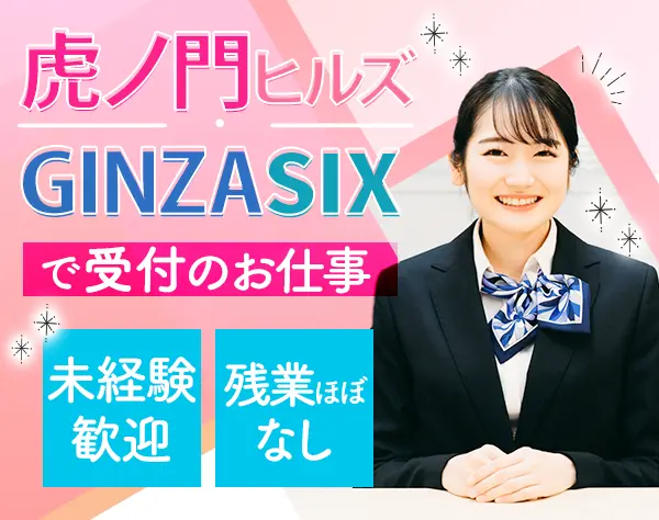 受付/未経験◎/虎ノ門ヒルズ・GINZA SIX勤務/残業ほぼなし/面接1回♪