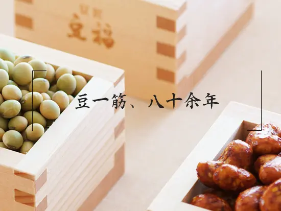 「豆をもっとおいしく、おもしろく」伝統を守り、革新を続ける。だから豆福は、選ばれ続けています。