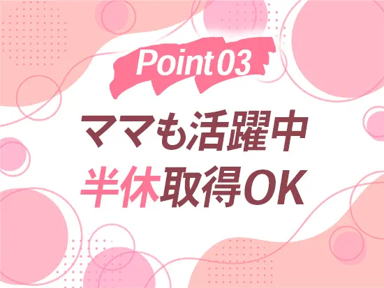 「将来は結婚や子育てをしたい」とお考えの方も、職場を変えることなく働けます