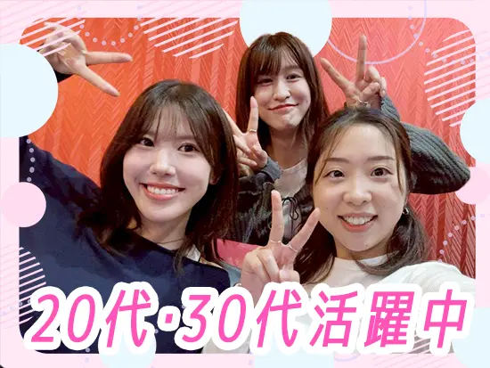 20代～30代の先輩が90％！社内イベントも多く仲の良い職場です◎