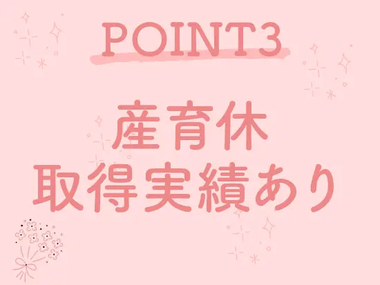 実際に産育休を取得している社員も。子育てしながら働いている社員も在籍しています！