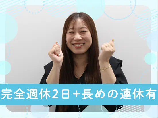 【年休130日】と、お休みは多めです！長期休暇も長めにとれるので、遠方への旅行も毎年いけます♪