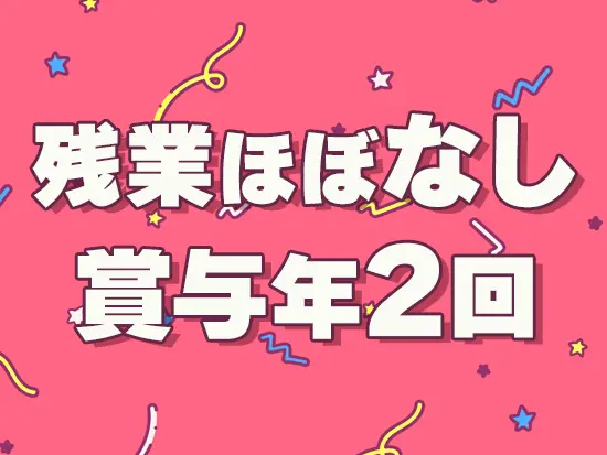 メリハリをつけて働きながら、頑張った分はしっかりと給与に還元されます！