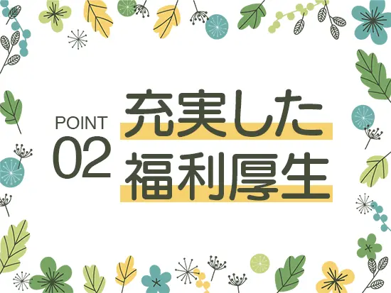 待遇・福利厚生制度も充実しています。