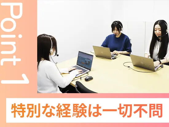 トークスクリプトやマニュアルが完備され、先輩の丁寧な研修もあるため、未経験でも安心して挑戦できます♪