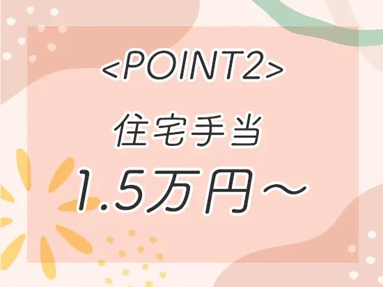 住宅手当のほかにも家族手当や資格手当など、実質の給与UPにつながる手当が充実しています。