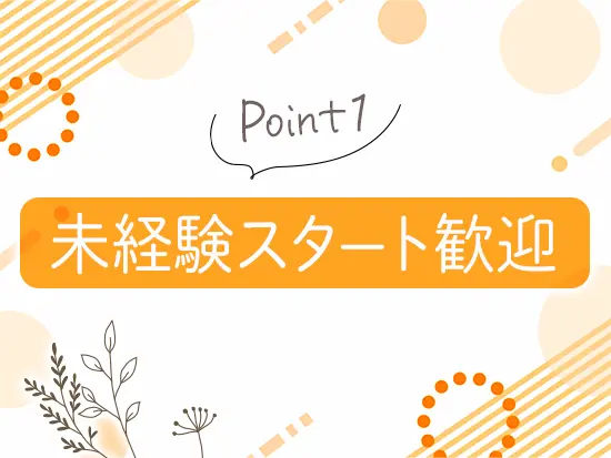 「はじめは分からないことだらけ」と理解している先輩たちが、あなたをサポートします！