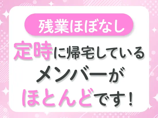 基本的に残業はございません！仕事終わりにネイルやヨガなど自分磨きもできちゃいます◎