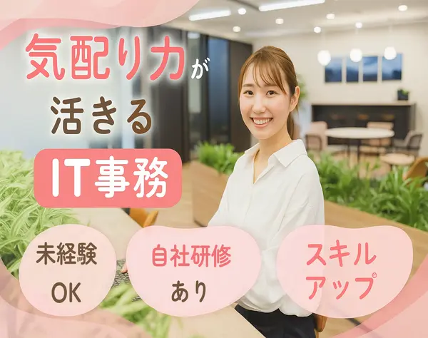 IT事務*“気配り力”を活かす*自社研修あり＆将来はリモートも◎20代活躍♩