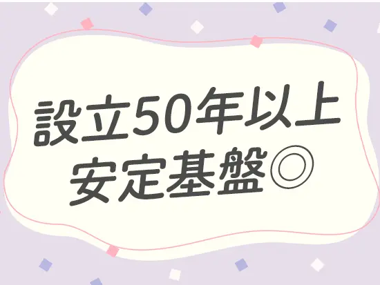 設立から半世紀以上、盤石な体制を築いている当社で腰を据えてご活躍いただけます◎