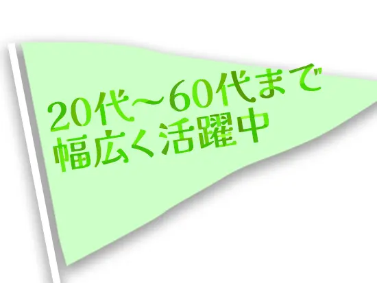 20～60代の幅広い層の社員が在籍。産育休の取得実績もあり、ライフイベントも大事にしながら働けます