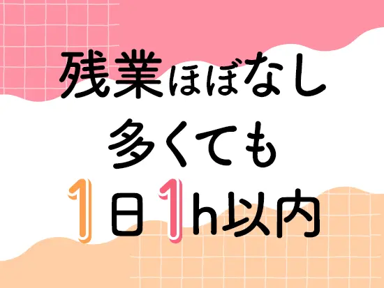 繁忙期に残業が発生することがありますが、1日1hほど。社内で声かけをし、定時退社を促しています◎