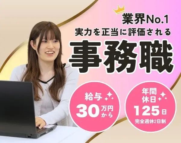 事務スタッフ*月給30万〜*年休125日以上*業界シェアNo.1*実力を正当に評価