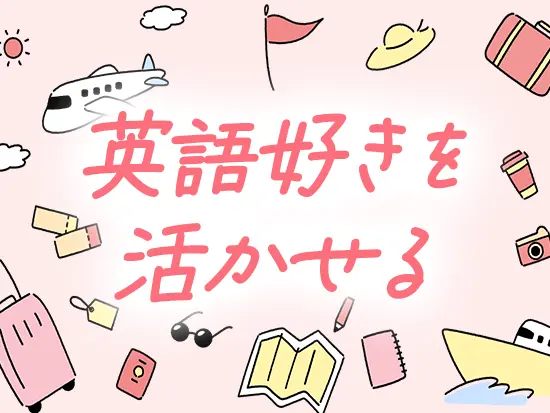 職種未経験OK！「海外が好き」「旅行が好き」そんな方をお待ちしております！