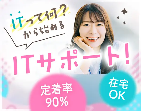 ITサポート◆経歴一切不問◆未経験スタート◆在宅あり◆残業無◆土日祝休み