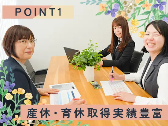 産休・育休から復帰して長く働く社員が多いです！